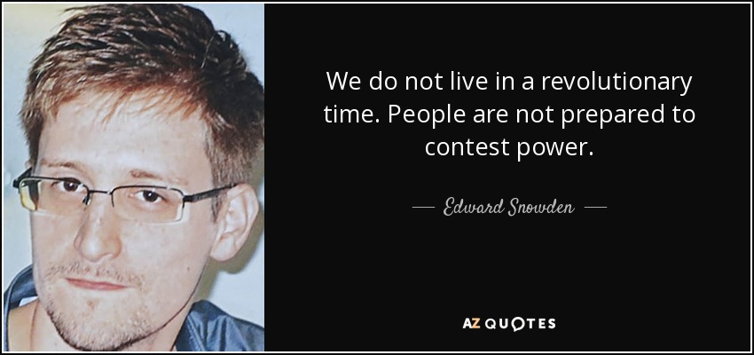 We do not live in a revolutionary time. People are not prepared to contest power. - Edward Snowden