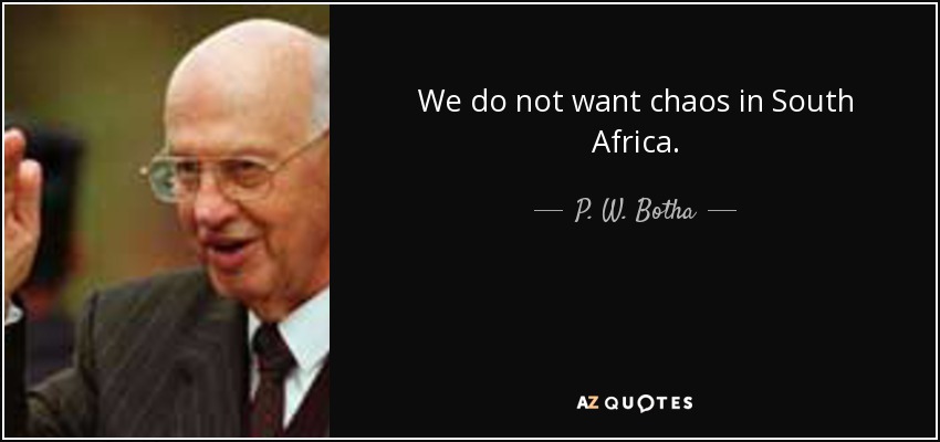 We do not want chaos in South Africa. - P. W. Botha