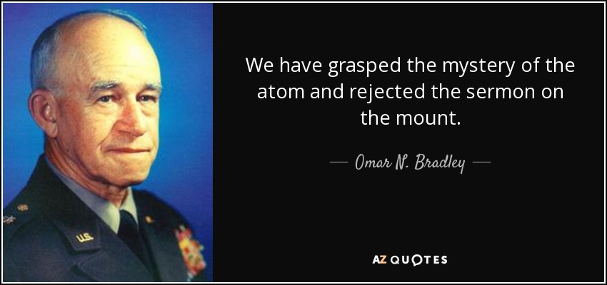 Omar N. Bradley quote: We have grasped the mystery of the atom and