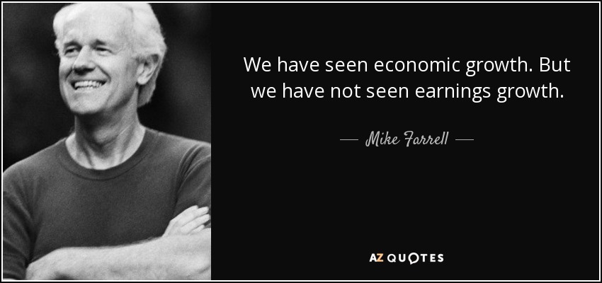 We have seen economic growth. But we have not seen earnings growth. - Mike Farrell