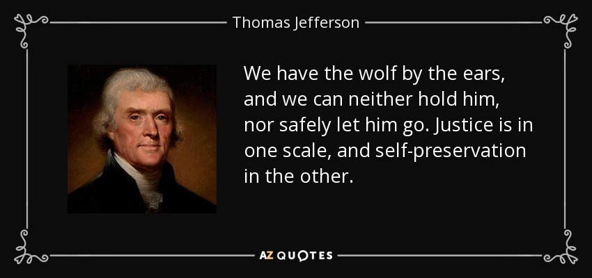 Thomas Jefferson quote: We have the wolf by the ears, and we can...