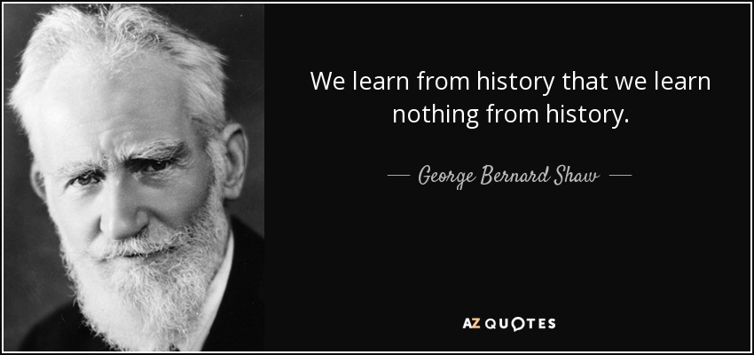 George Bernard Shaw quote: We learn from history that we learn nothing ...