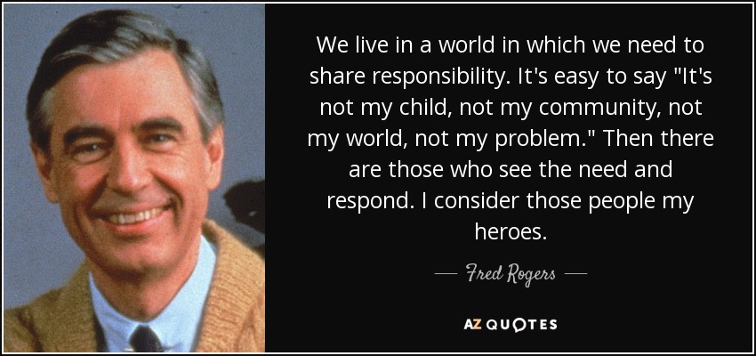 We live in a world in which we need to share responsibility. It's easy to say 
