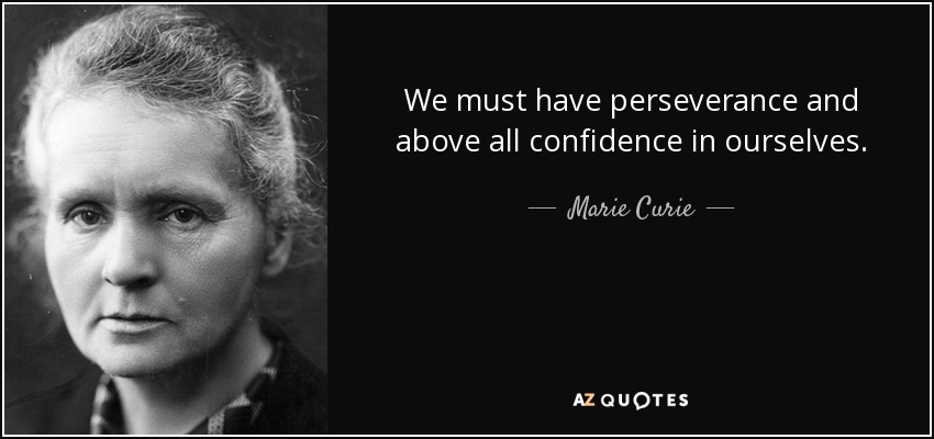 We must have perseverance and above all confidence in ourselves. - Marie Curie