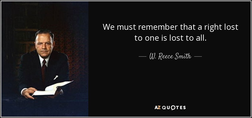 We must remember that a right lost to one is lost to all. - W. Reece Smith, Jr.
