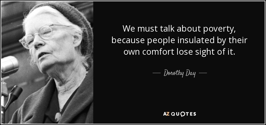 Dorothy Day quote We must talk about poverty, because