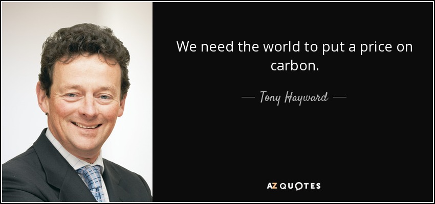 We need the world to put a price on carbon. - Tony Hayward