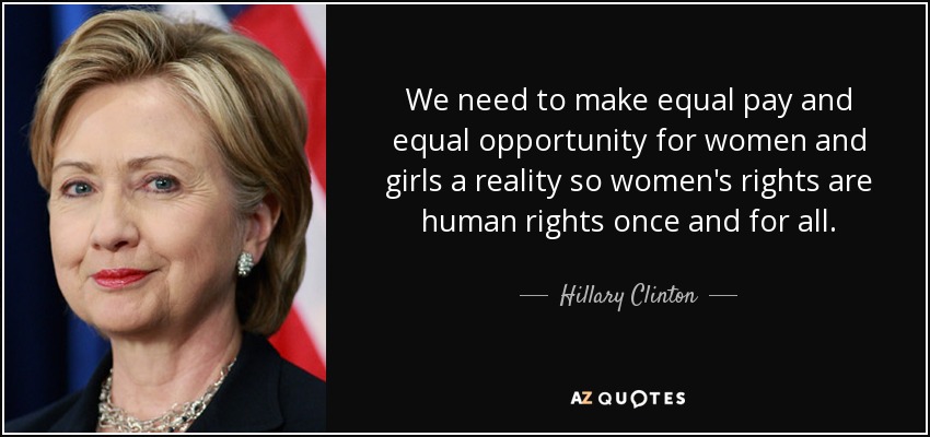 We need to make equal pay and equal opportunity for women and girls a reality so women's rights are human rights once and for all. - Hillary Clinton