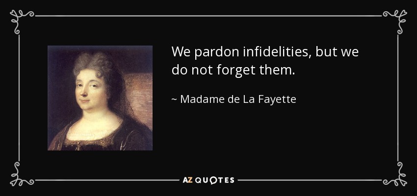 We pardon infidelities, but we do not forget them. - Madame de La Fayette