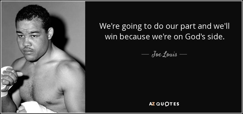 We're going to do our part and we'll win because we're on God's side. - Joe Louis