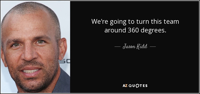 We're going to turn this team around 360 degrees. - Jason Kidd