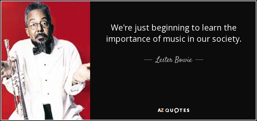 Lester Bowie quote: We're just beginning to learn the importance of ...