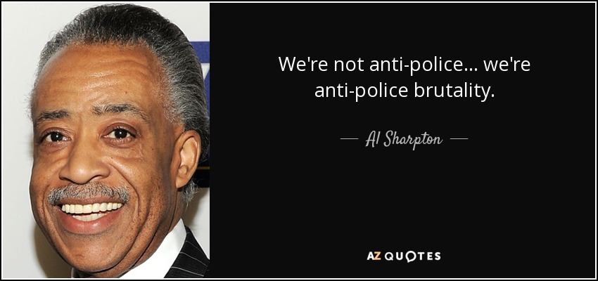 We're not anti-police... we're anti-police brutality. - Al Sharpton