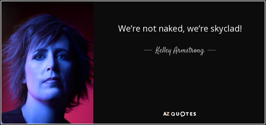 We’re not naked, we’re skyclad! - Kelley Armstrong