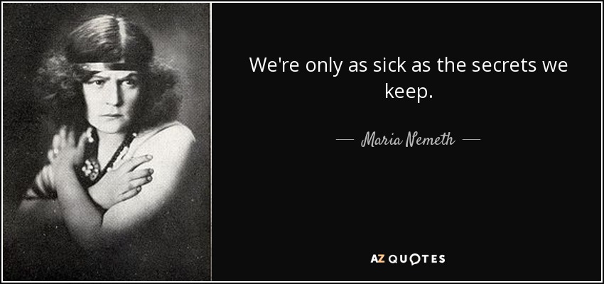 We're only as sick as the secrets we keep. - Maria Nemeth