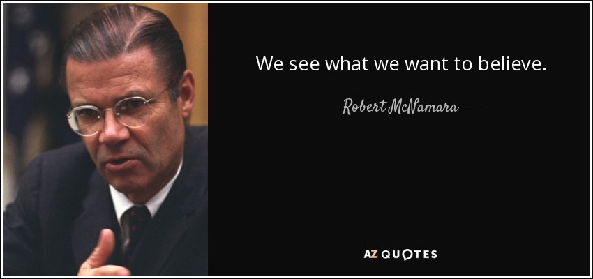 We see what we want to believe. - Robert McNamara