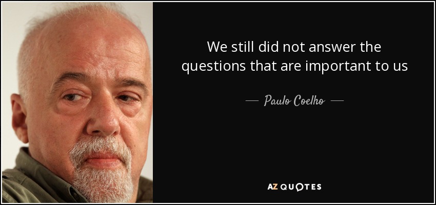 We still did not answer the questions that are important to us - Paulo Coelho