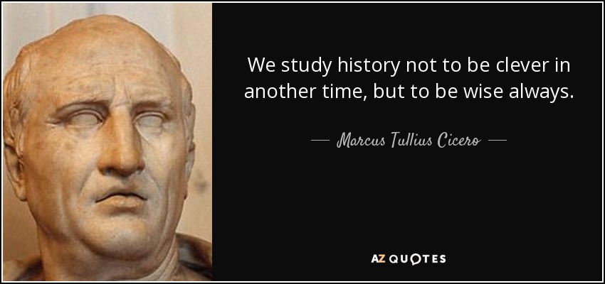 Marcus Tullius Cicero Quote We Study History Not To Be Clever In 