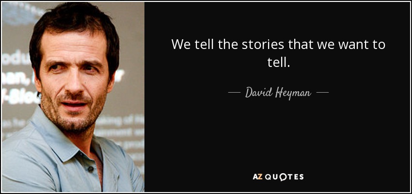 We tell the stories that we want to tell. - David Heyman