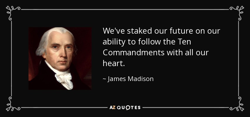 We've staked our future on our ability to follow the Ten Commandments with all our heart. - James Madison