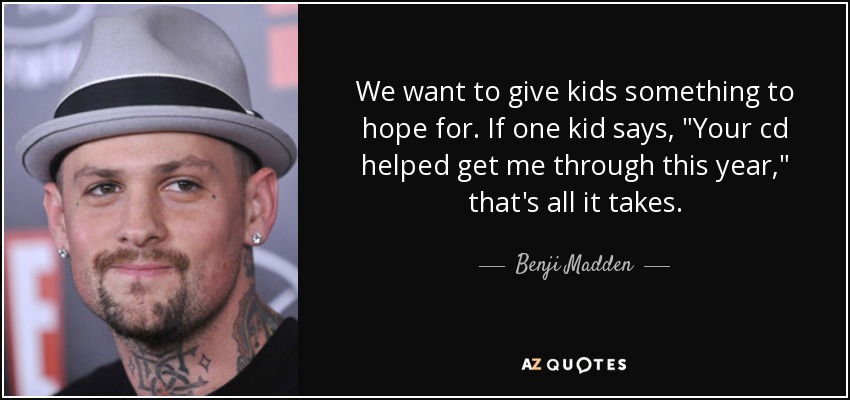 We want to give kids something to hope for. If one kid says, 