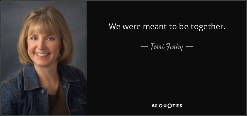 We were meant to be together. - Terri Farley