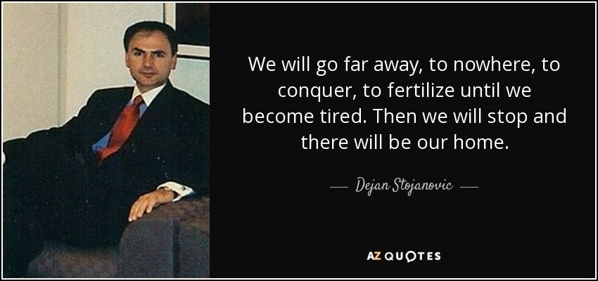 Dejan Stojanovic Quote We Will Go Far Away To Nowhere To Conquer To