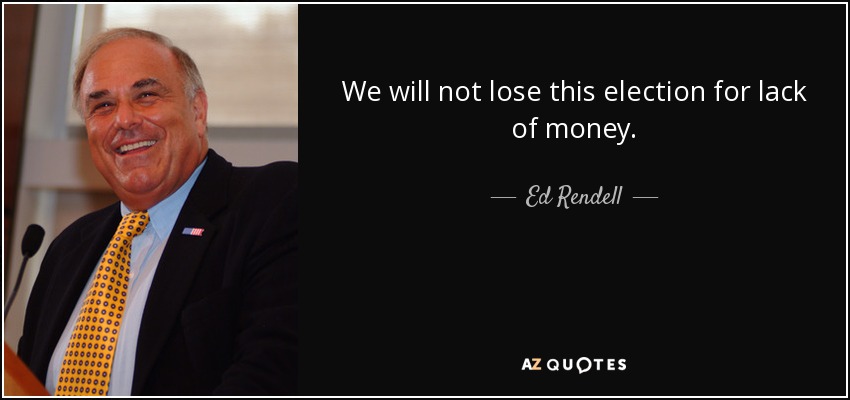 We will not lose this election for lack of money. - Ed Rendell