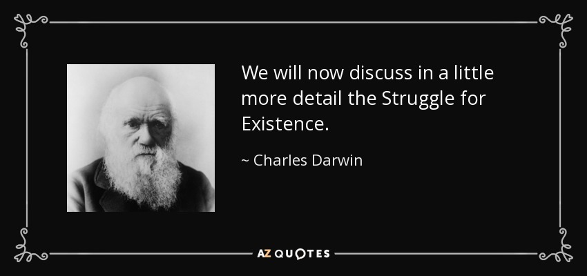 We will now discuss in a little more detail the Struggle for Existence. - Charles Darwin