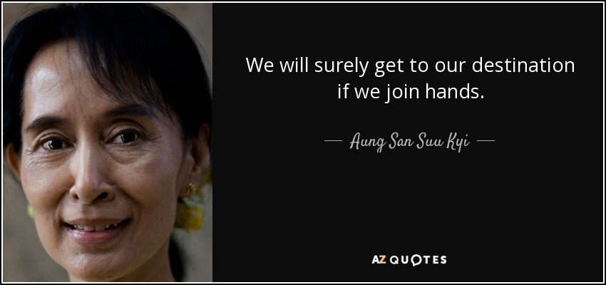 We will surely get to our destination if we join hands. - Aung San Suu Kyi