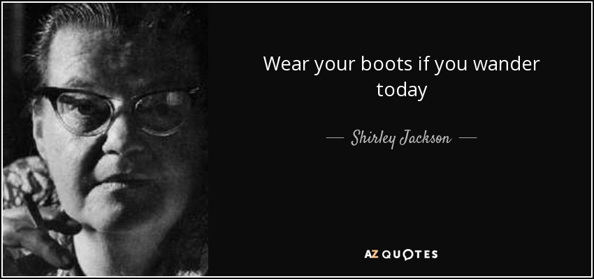 Wear your boots if you wander today - Shirley Jackson