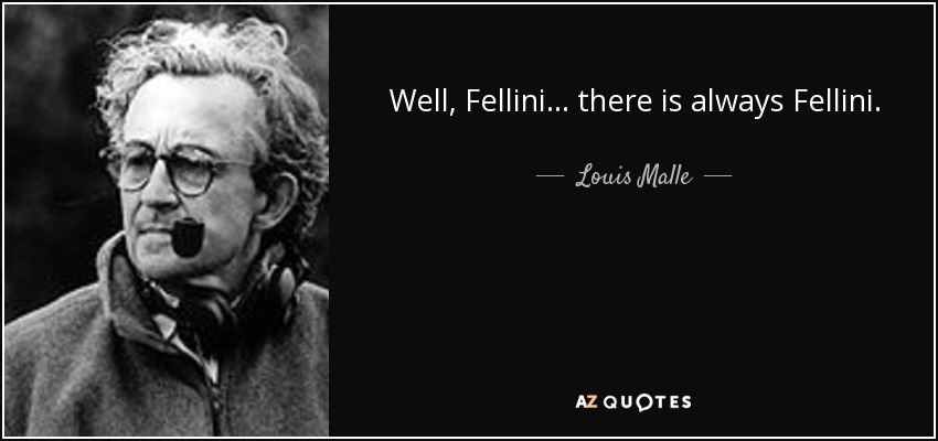 Well, Fellini... there is always Fellini. - Louis Malle