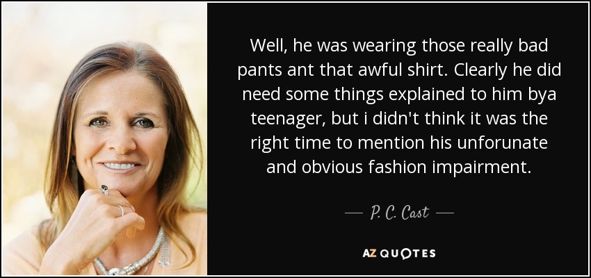 P.C. Cast Quote: “Well, he was wearing those really bad pants ant