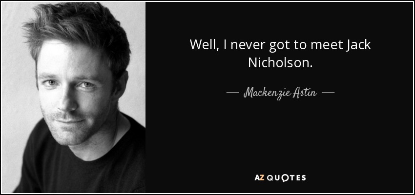 Well, I never got to meet Jack Nicholson. - Mackenzie Astin