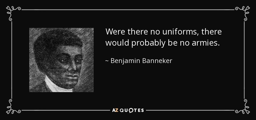 Benjamin Banneker Quote Were There No Uniforms There Would Probably 