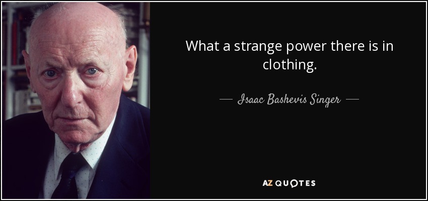 What a strange power there is in clothing. - Isaac Bashevis Singer
