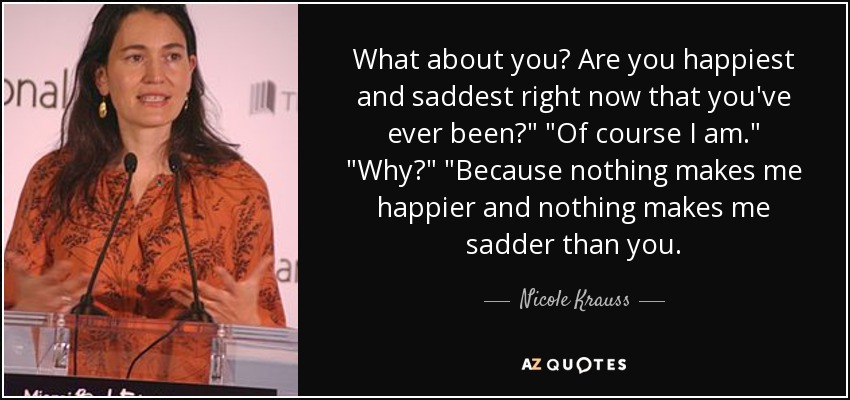What about you? Are you happiest and saddest right now that you've ever been?