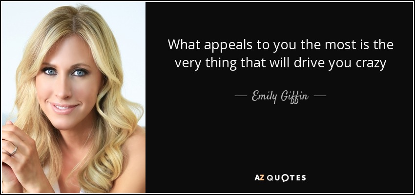 What appeals to you the most is the very thing that will drive you crazy - Emily Giffin