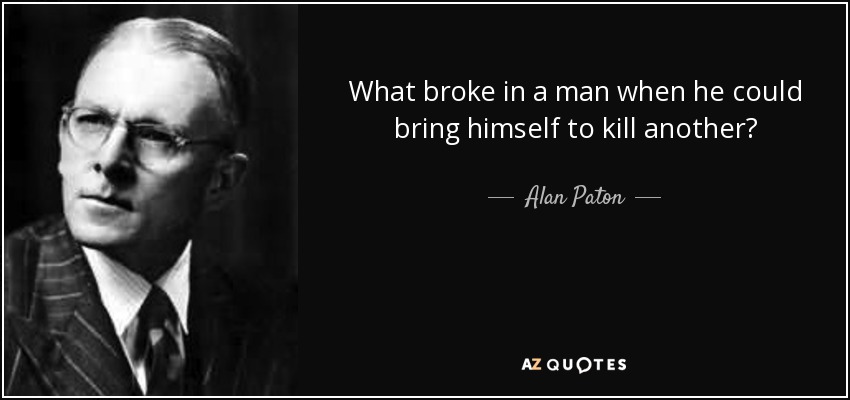 What broke in a man when he could bring himself to kill another? - Alan Paton