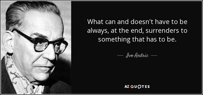 Ivo Andric quote: What can and doesn't have to be always, at the...