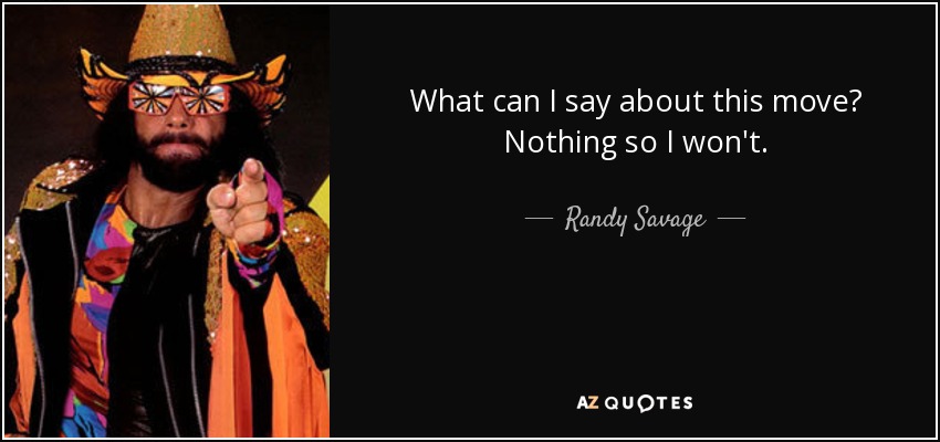 What can I say about this move? Nothing so I won't. - Randy Savage