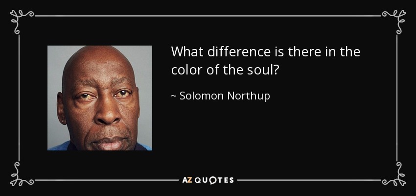What difference is there in the color of the soul? - Solomon Northup