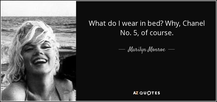 What do I wear in bed? Why, Chanel No. 5, of course. - Marilyn Monroe