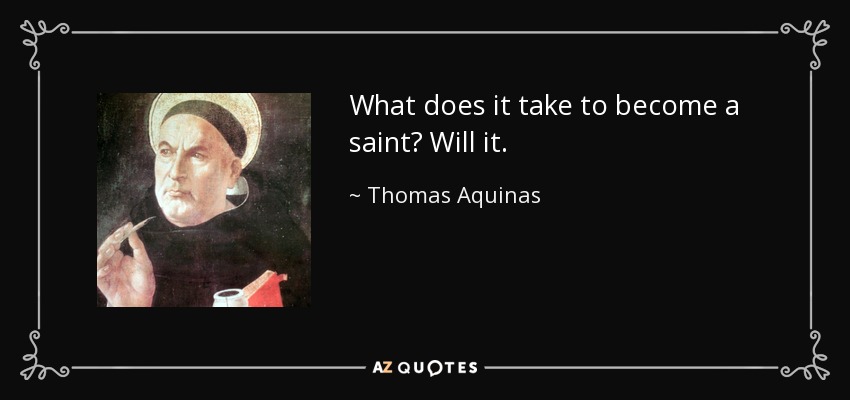 What does it take to become a saint? Will it. - Thomas Aquinas