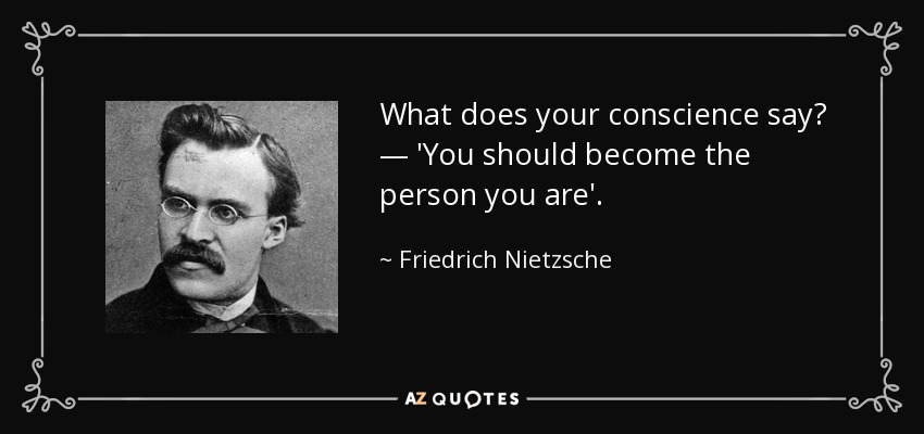 What does your conscience say? — 'You should become the person you are'. - Friedrich Nietzsche