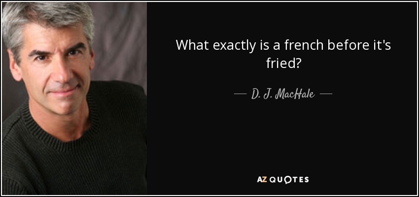 What exactly is a french before it's fried? - D. J. MacHale