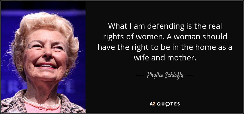 What I am defending is the real rights of women. A woman should have the right to be in the home as a wife and mother. - Phyllis Schlafly
