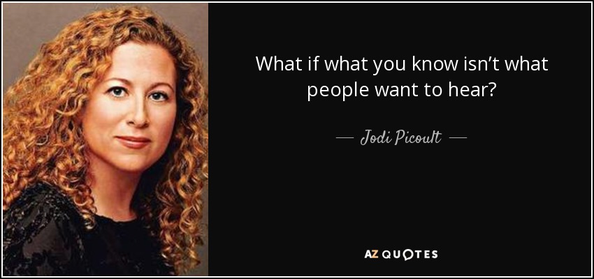 What if what you know isn’t what people want to hear? - Jodi Picoult