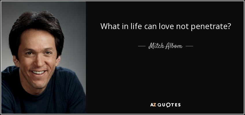 What in life can love not penetrate? - Mitch Albom
