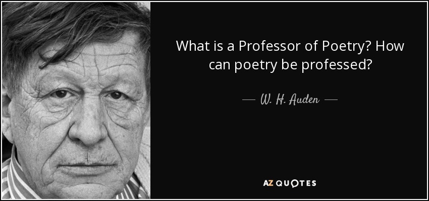 What is a Professor of Poetry? How can poetry be professed? - W. H. Auden